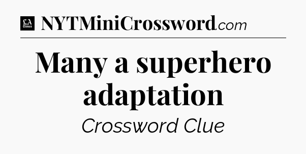 Many a superhero adaptation - LA Times Crossword