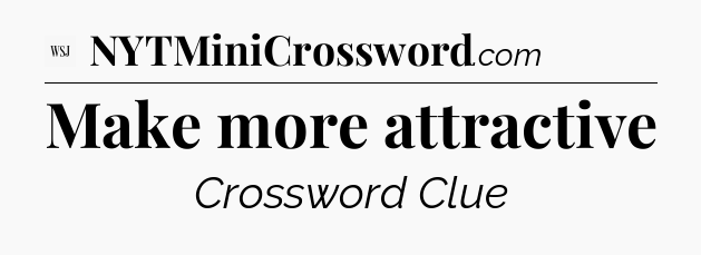 Make more attractive - WSJ Crossword