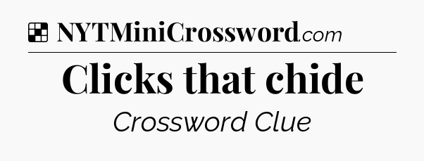 Solution: Clicks that chide - NYT Crossword