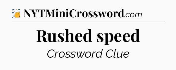 Rushed speed - 7 Little Words