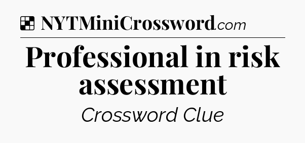 Solution: Professional in risk assessment - NYT Crossword