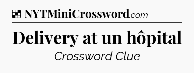 Solution: Delivery at un hôpital - NYT Crossword