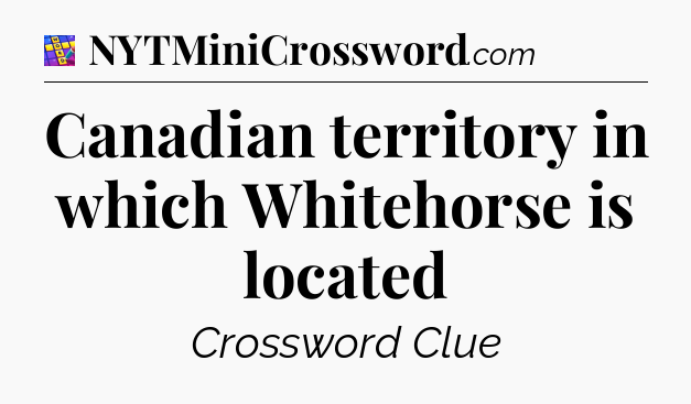 Canadian territory in which Whitehorse is located Codycross