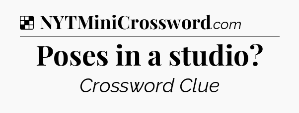Solution: Poses in a studio - NYT Crossword
