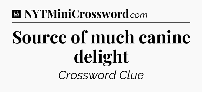 Source of much canine delight - LA Times Crossword