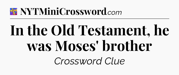 In the Old Testament, he was Moses' brother Codycross