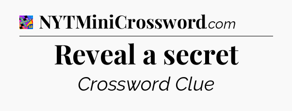Reveal a secret Crossword Clue
