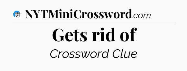 Gets rid of Crossword Clue