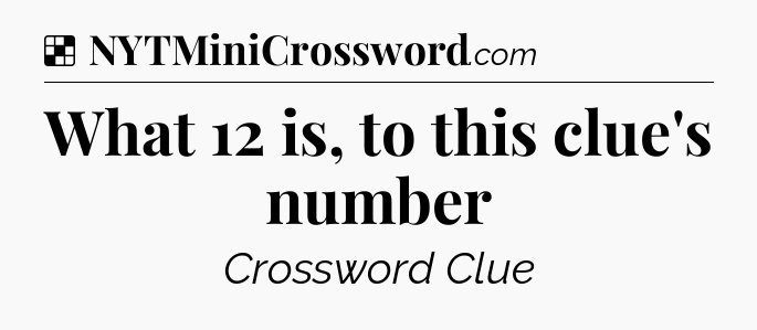 Solution: What 12 is, to this clue's number - NYT Crossword