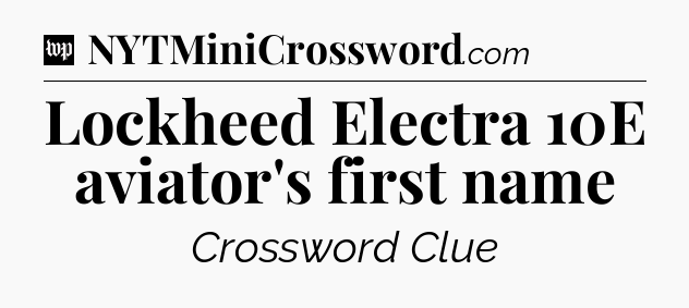 Lockheed Electra 10E aviator's first name Crossword Clue