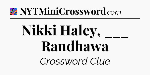 Nikki Haley, ___ Randhawa Crossword Clue