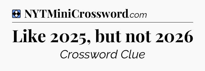 Solution: Like 2025, but not 2026 - NYT Mini Crossword