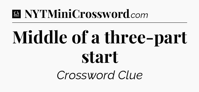 Middle of a three-part start - LA Times Crossword