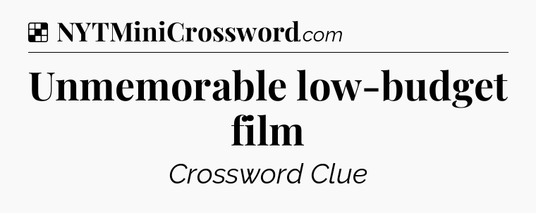 Solution: Unmemorable low-budget film - NYT Crossword