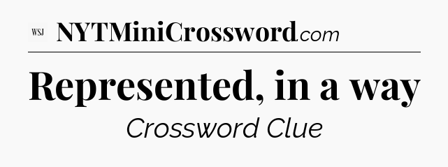 Represented, in a way - WSJ Crossword