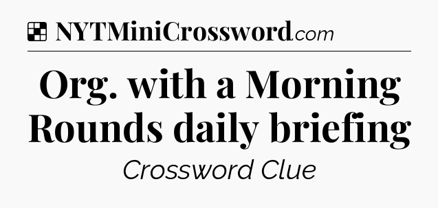 Solution: Org. with a Morning Rounds daily briefing - NYT Crossword