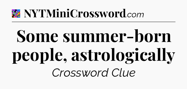 Some summer-born people, astrologically Crossword Clue
