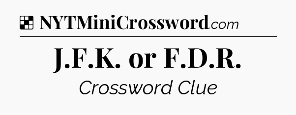 Solution: J.F.K. or F.D.R - NYT Crossword