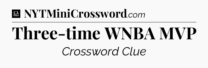 Three-time WNBA MVP - LA Times Crossword
