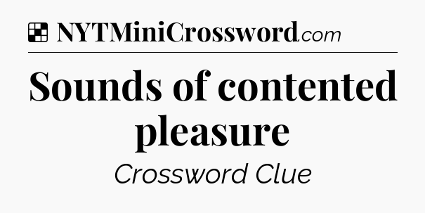Solution: Sounds of contented pleasure - NYT Crossword