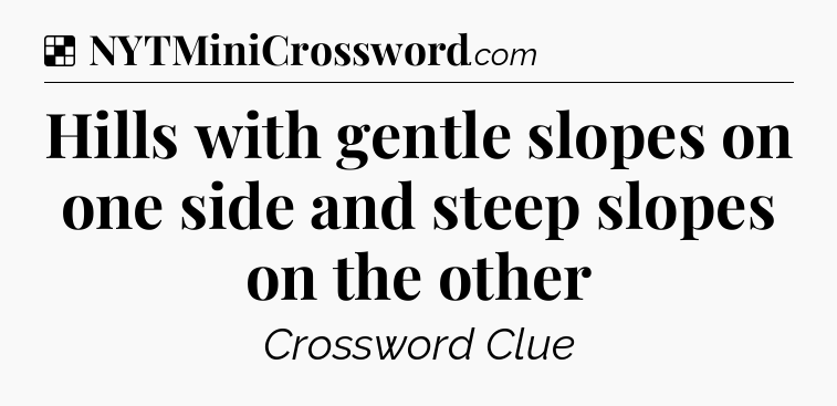 Solution: Hills with gentle slopes on one side and steep slopes on the other - NYT Crossword