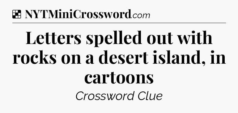 Solution: Letters spelled out with rocks on a desert island, in cartoons - NYT Crossword