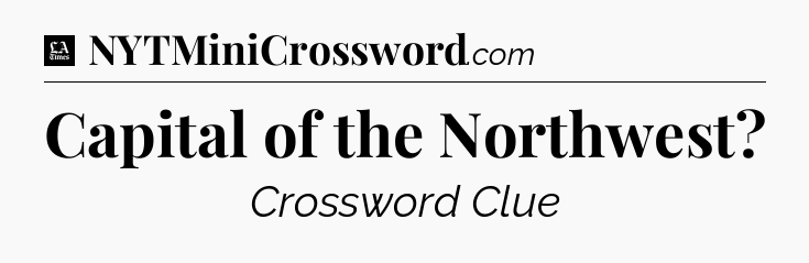 Capital of the Northwest - LA Times Crossword