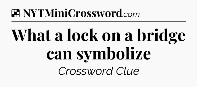 Solution: What a lock on a bridge can symbolize - NYT Crossword
