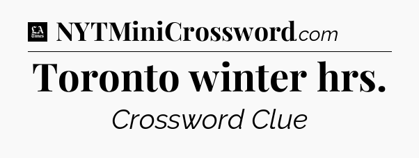 Toronto winter hrs - LA Times Crossword