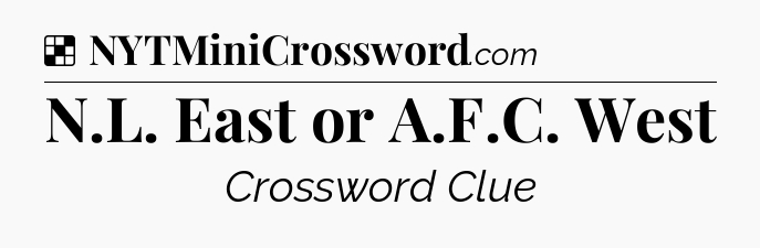 Solution: N.L. East or A.F.C. West - NYT Crossword