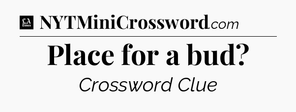 Place for a bud - LA Times Crossword