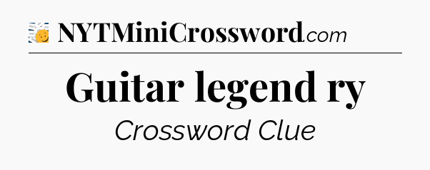 Guitar legend ry - 7 Little Words