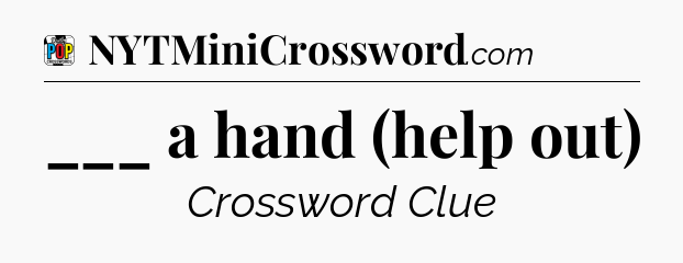 ___ a hand (help out) Crossword Clue