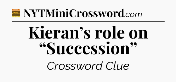 Kieran’s role on “Succession” - Eugene Sheffer Crossword