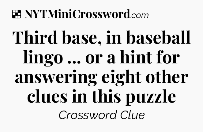 Solution: Third base, in baseball lingo ... or a hint for answering eight other clues in this puzzle - NYT Crossword