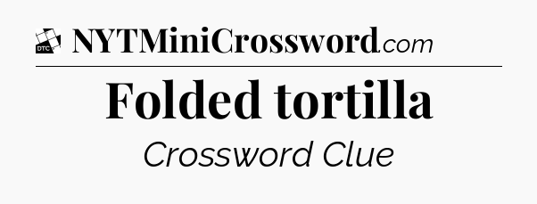Folded tortilla - Daily Themed Classic Crossword