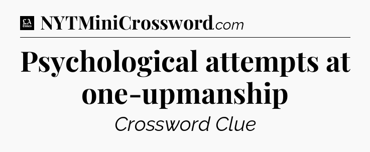 Psychological attempts at one-upmanship - LA Times Crossword