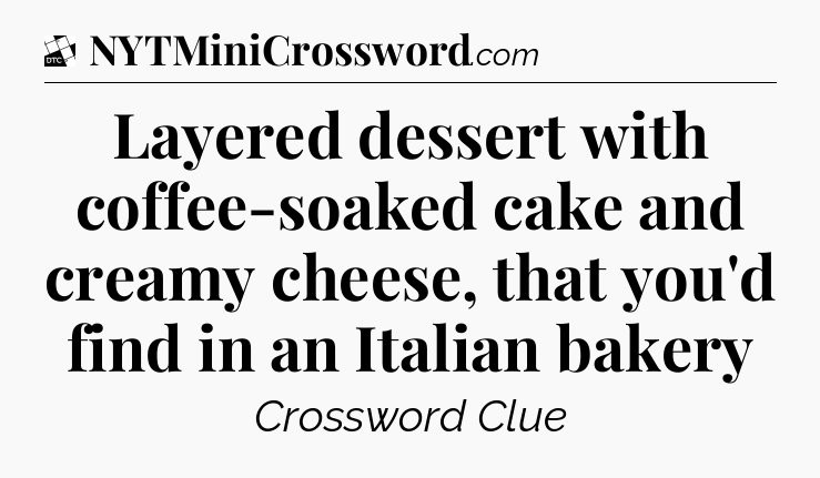 Layered dessert with coffee-soaked cake and creamy cheese, that you'd find in an Italian bakery - Daily Themed Classic Crossword