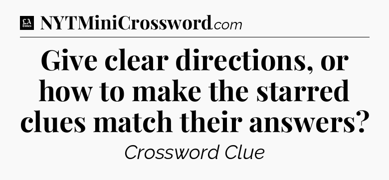 Give clear directions, or how to make the starred clues match their answers - LA Times Crossword