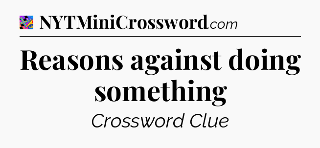 Reasons against doing something Crossword Clue