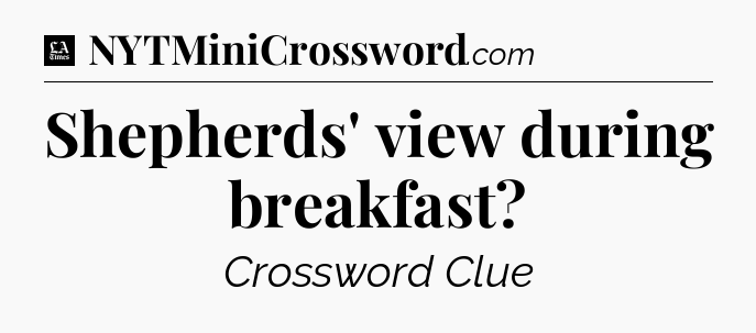 Shepherds' view during breakfast - LA Times Crossword