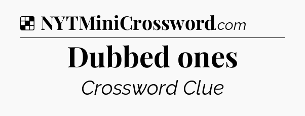Dubbed ones NYT Crossword