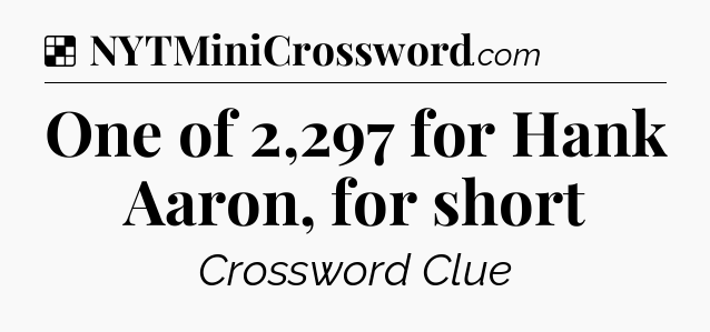 Solution: One of 2,297 for Hank Aaron, for short - NYT Crossword