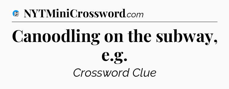 Canoodling on the subway, e.g Crossword Clue