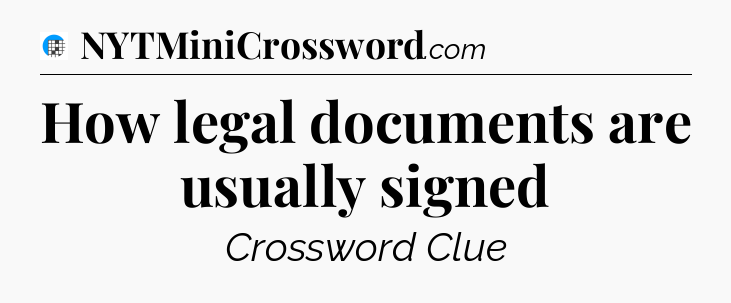 How legal documents are usually signed Crossword Clue
