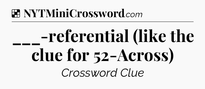 Solution: ___-referential (like the clue for 52-Across) - NYT Crossword