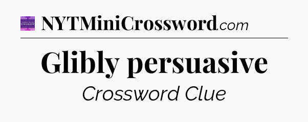 Glibly persuasive - Thomas Joseph Crossword