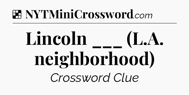 Solution: Lincoln ___ (L.A. neighborhood) - NYT Crossword