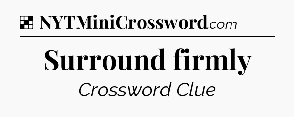 Solution: Surround firmly - NYT Crossword