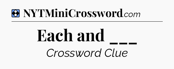 Solution: Each and ___ - NYT Mini Crossword